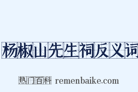 杨椒山先生祠反义词是什么意思的图片